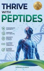 THRIVE WITH PEPTIDES: STRENGTHEN IMMUNITY, IMPROVE GUT HEALTH, ENHANCE MENTAL CLARITY, AND SUPPORT HEALTHY LONGEVITY WITH SCI