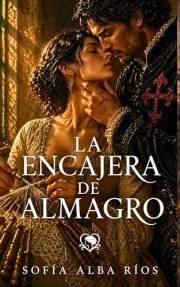 La encajera de Almagro: Un romance histórico de honor, justicia y secretos entre los hilos de la Mancha. (Romances de época e