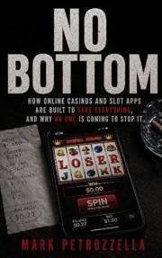 No Bottom : How Online Casinos and Slot Apps Are Built to Take Everything, and Why No One Is Coming to Stop It