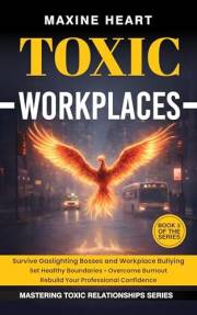Toxic Workplaces Survive Gaslighting Bosses and Bullying: Set Healthy Boundaries • Overcome Burnout • Restore Your Profession