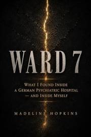 WARD 7: What I Found Inside a German Psychiatric Hospital — and Inside Myself