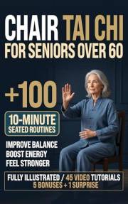 Chair Tai Chi for Seniors Over 60: 100+ 10-Minute Seated Routines to Improve Balance, Boost Energy & Feel Stronger | Fully Il