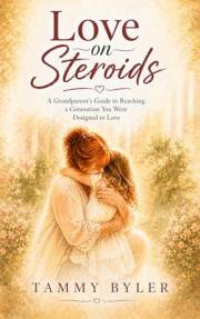 Love on Steroids: A Grandparent's Guide to Reaching a Generation You Were Designed to Love