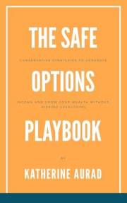 The Safe Options Playbook: Conservative Strategies to Generate Income and Grow Your Wealth Without Risking Everything (Option