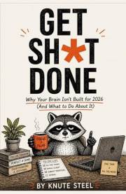 Get Sh*t Done: Why Your Brain Isn't Built for 2026 (And What to Do About It)