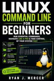 Linux Command Line for Beginners: Run Essential Commands, Navigate Like a Pro & Take Control of Your System Fast (Computer Pr