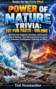Power of Nature Trivia: 101 Fun Facts - Volume 1: Discover the Explosive, Shocking, and Powerful Side of Nature—from Hurrican