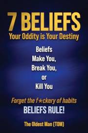 7 Beliefs: Your Oddity is Your Destiny. Beliefs Make You, Break You, or Kill You