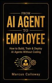 From AI Agent To Employee: How To Build Train, and Deploy AI Agents in Your Business Without Coding (A-genetic Business Serie