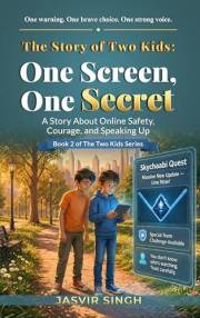 The Story of Two Kids: One Screen, One Secret: A Story of Online Safety, Courage, and Speaking Up (The Two Kids Series Book 2
