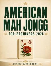 American Mah Jongg For Beginners 2026: A Simple and Practical Guide to Tiles, Charleston, Card Reading, Strategy, and Winning