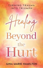 Healing Beyond the Hurt: Turning Trauma into Triumph