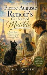 The Story of Pierre-Auguste Renoir's Cat Named Matilda: A story about finding your courage with the help of a four legged fri