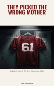 They Picked The Wrong Mother: A True Story of Advocacy, Accountability, and What Happens When a System Gets It Wrong