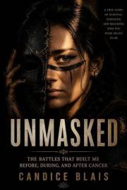 Unmasked: The Battles That Built Me Before, During And After Cancer