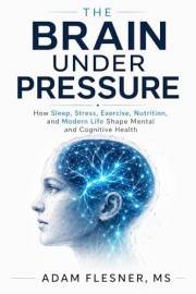 The Brain Under Pressure: How Sleep, Stress, Exercise, Nutrition, and Modern Life Shape Mental and Cognitive Health