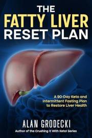 The Fatty Liver Reset Plan: A 90-Day Keto and Intermittent Fasting Plan to Restore Liver Health (Crushing It!)