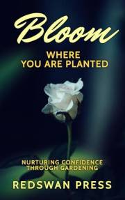 Bloom Where You Are Planted: Nurturing Confidence Through Gardening (The Success Series)