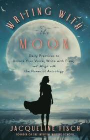 Writing with the Moon: Daily Practices to Unlock Your Voice, Write with Flow, and Align with the Power of Astrology