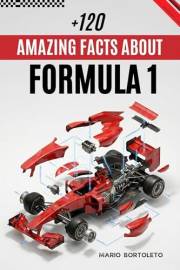 120 Amazing Facts About Formula 1: Curiosities, stories and real anecdotes from Formula 1. Legendary drivers, records, teams,