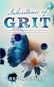Inheritance of Grit: A Metaphorical Memoir of a Daughter's Resilience, Determination, and Grace