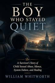 The Boy Who Stayed Quiet: A Survivor's Story of Child Sexual Abuse, Silence, System Failure, and Healing (I Survived! Book 2)