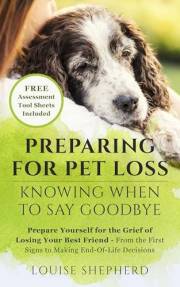 Preparing for Pet Loss: Knowing When to Say Goodbye: Prepare Yourself for the Grief of Losing Your Best Friend, from the Firs