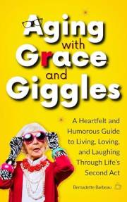 Aging with Grace and Giggles: A Heartfelt and Humorous Guide to Living, Loving, and Laughing Through Life’s Second Act