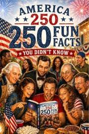 America 250 – 250 Fun Facts You Didn’t Know About Independence Day: Surprising American History Trivia, July 4th Stories & Pa