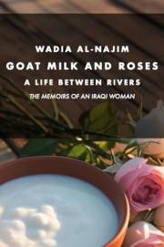 Goat Milk and Roses - A Life Between Rivers: The Memoirs of an Iraqi Woman