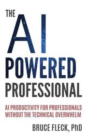 The AI-Powered Professional: AI Productivity for Business Professionals Without the Technical Overwhelm (The AI-Powered Profe