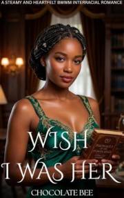 Wish I Was Her: A Steamy and Heartfelt BWWM Interracial Romance