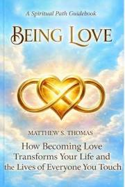 Being Love: How to Release Anger, Overcome Negativity, and Create Deep Inner Peace Through Unconditional Love
