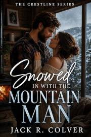 Snowed In With the Mountain Man: A Grumpy Mountain Man Forced Proximity Romance (The Crestline Series Book 1) (Read in One Si