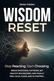 Wisdom Reset: Stop Reacting. Start Choosing. Break emotional patterns, set healthy boundaries, and finally feel calm, clear,