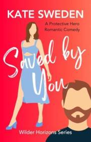 Saved By You: A Spicy Forced Proximity, Protective Hero Romance, Contemporary Romantic Comedy (Wilder Horizons Series)