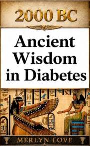 2000 BC - Ancient Wisdom in Diabetes: How four civilisations cured Diabetes what modern medicines only manages - Egypt, India