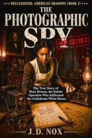 THE PHOTOGRAPHIC SPY: The True Story of Mary Bowser, the Eidetic Operative Who Infiltrated the Confederate White House. (Decl