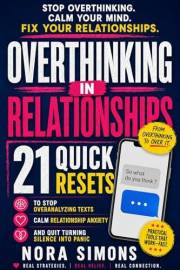Overthinking in Relationships: 21 Quick Resets to Stop Overanalyzing Texts, Calm Relationship Anxiety, and Quit Turning Silen
