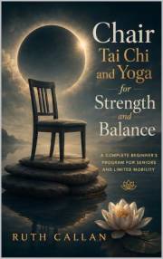 Chair Tai Chi and Yoga for Strength and Balance: A Complete Beginner's Program for Seniors and Limited Mobility