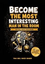 Become The Most Interesting Man in The Room: You Will Rock Your Brain! The Ultimate Trivia Book For Men: Over 700 Whys, Unusu