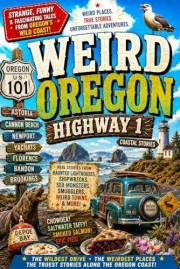 Weird Travel: Highway 1 Oregon : Strange Coastal Towns, Shipwrecks, Sea Monsters & Roadside Oddities (SparkTrail Weird Americ