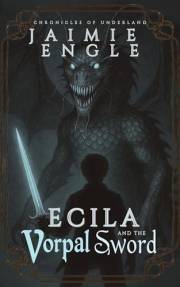 Ecila and the Vorpal Sword (Chronicles of Underland Book 1)