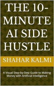The 10-Minute AI Side Hustle: A Visual Step-by-Step Guide to Making Money with Artificial Intelligence