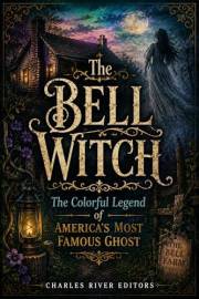 The Bell Witch: The Colorful Legend of America’s Most Famous Ghost