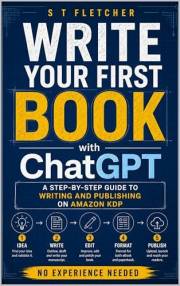 Write Your First Book with ChatGPT and Publish on Amazon KDP: A Step-by-Step Guide to Writing and Publishing (No Experience N