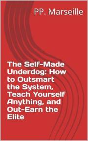 The Self-Made Underdog: How to Outsmart the System, Teach Yourself Anything, and Out-Earn the Elite