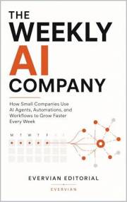 The Weekly AI Company: How Small Companies Use AI Agents, Automations, and Workflows to Grow Faster Every Week (Job Skills an