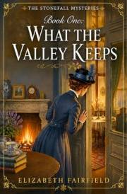What The Valley Keeps (The Stonefall Mysteries Book 1)
