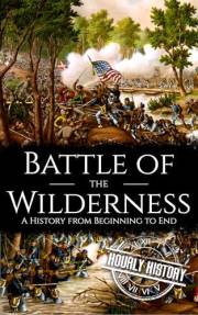 Battle of the Wilderness: A History from Beginning to End (American Civil War)
